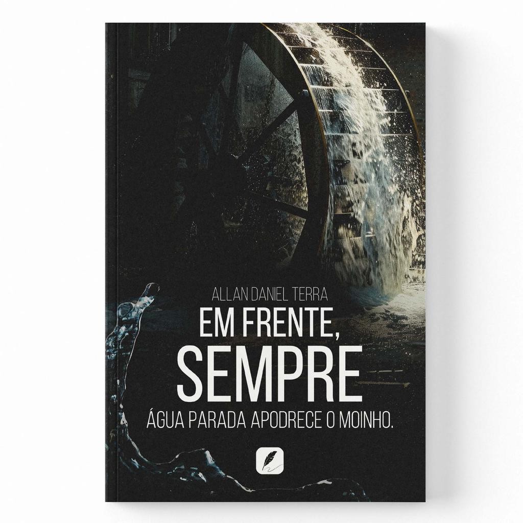 EM FRENTE, SEMPRE  - ÁGUA PARADA APODRECE O MOINHO