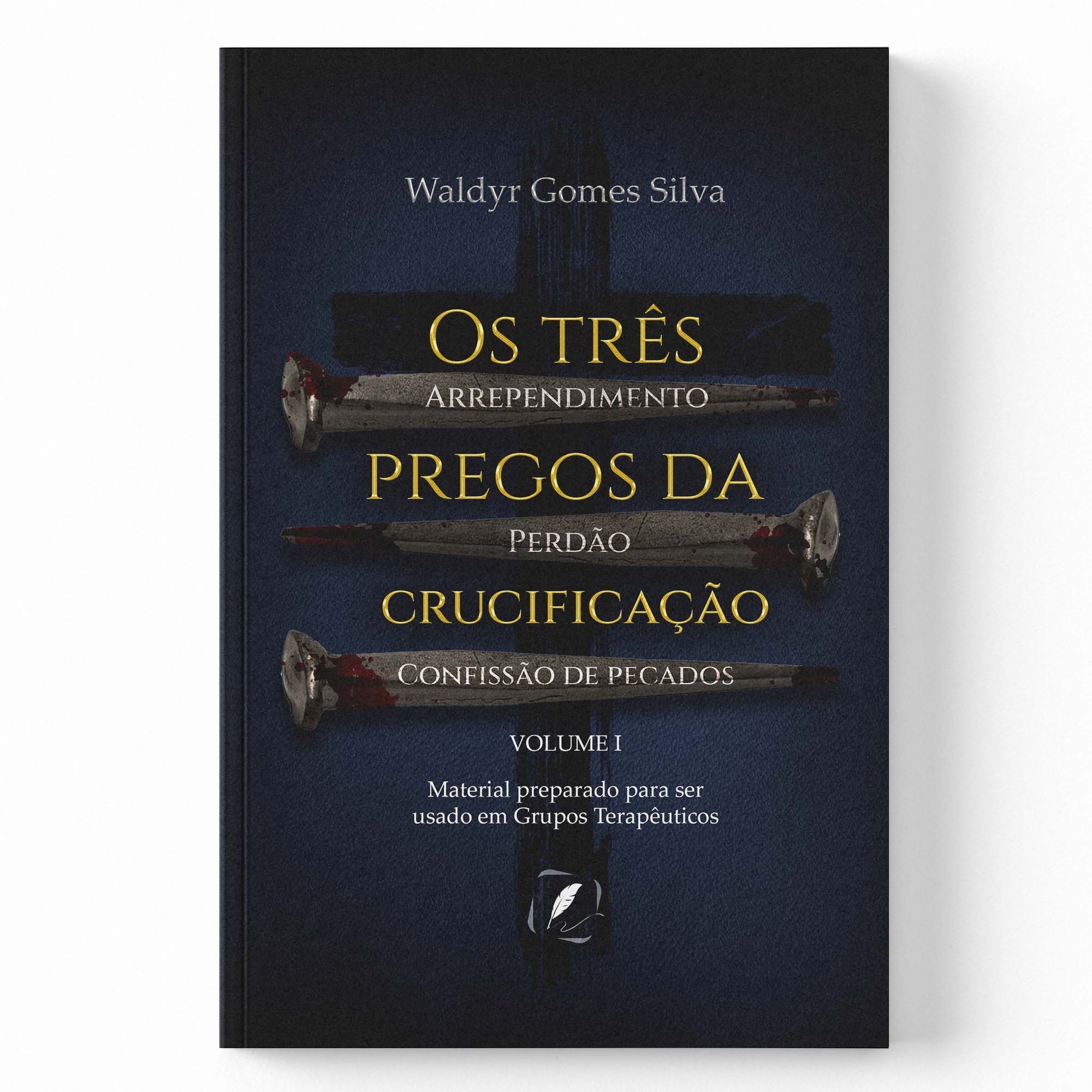 OS TRÊS PREGOS DA CRUCIFICAÇÃO - VOLUME I